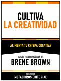 Cultiva La Creatividad - Basado En Las Enseñanzas De Brene Brown (eBook, ePUB)