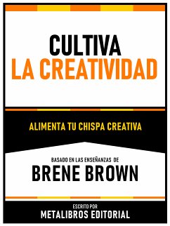 Cultiva La Creatividad - Basado En Las Enseñanzas De Brene Brown (eBook, ePUB) - Metalibros Editorial