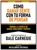 Como Ganar Gente Con Tu Forma De Pensar - Basado En Las Enseñanzas De Dale Carnegie (eBook, ePUB)