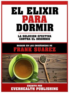 El Elixir Para Dormir - Basado En Las Enseñanzas De Frank Suarez (eBook, ePUB) - Everhealth Publishing