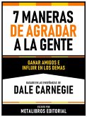 7 Maneras De Agradar A La Gente - Basado En Las Enseñanzas De Dale Carnegie (eBook, ePUB)