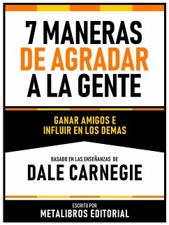 7 Maneras De Agradar A La Gente - Basado En Las Enseñanzas De Dale Carnegie (eBook, ePUB) - Metalibros Editorial