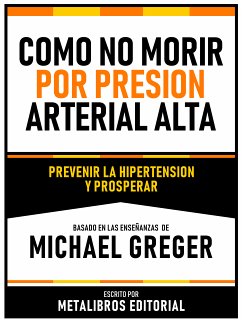 Como No Morir Por Presion Arterial Alta - Basado En Las Enseñanzas De Michael Greger (eBook, ePUB) - Metalibros Editorial