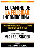 El Camino De La Felicidad Incondicional - Basado En Las Enseñanzas De Michael Singer (eBook, ePUB)