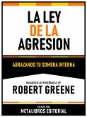 La Ley De La Agresion - Basado En Las Enseñanzas De Robert Greene (eBook, ePUB)