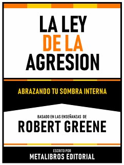 La Ley De La Agresion - Basado En Las Enseñanzas De Robert Greene (eBook, ePUB) - Metalibros Editorial