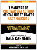 7 Maneras De Cultivar Una Actitud Mental Que Te Traera Paz Y Felicidad - Basado En Las Enseñanzas De Dale Carnegie (eBook, ePUB)