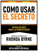 Como Usar El Secreto - Basado En Las Enseñanzas De Rhonda Byrne (eBook, ePUB)