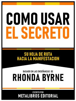 Como Usar El Secreto - Basado En Las Enseñanzas De Rhonda Byrne (eBook, ePUB) - Metalibros Editorial