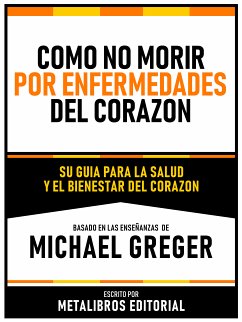 Como No Morir Por Enfermedades Del Corazon - Basado En Las Enseñanzas De Michael Greger (eBook, ePUB) - Metalibros Editorial