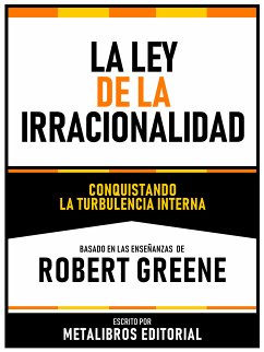 La Ley De La Irracionalidad - Basado En Las Enseñanzas De Robert Greene (eBook, ePUB) - Metalibros Editorial