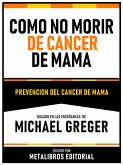 Como No Morir De Cancer De Mama - Basado En Las Enseñanzas De Michael Greger (eBook, ePUB)