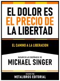 El Dolor Es El Precio De La Libertad - Basado En Las Enseñanzas De Michael Singer (eBook, ePUB)