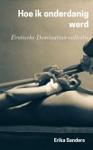 Hoe ik onderdanig werd (Overheersing en erotische onderwerping, #10) (eBook, ePUB) Hoe ik onderdanig werd (Overheersing en erotische onderwerping, #10) (eBook, ePUB)