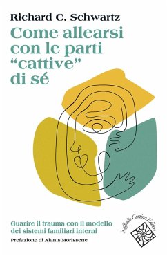 Cover Come allearsi con le parti 'cattive' di sé. Guarire il trauma con il modello dei sistemi familiari interni