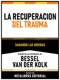 La Recuperacion Del Trauma - Basado En Las Enseñanzas De Bessel Van Der Kolk (eBook, ePUB)