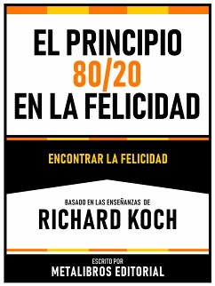 El Principio 80/20 En La Felicidad - Basado En Las Enseñanzas De Richard Koch (eBook, ePUB) - Metalibros Editorial