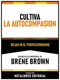 Cultiva La Autocompasion - Basado En Las Enseñanzas De Brene Brown (eBook, ePUB)