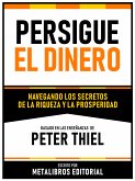 Persigue El Dinero - Basado En Las Enseñanzas De Peter Thiel (eBook, ePUB)