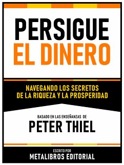 Persigue El Dinero - Basado En Las Enseñanzas De Peter Thiel (eBook, ePUB) - Metalibros Editorial