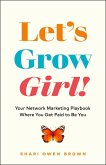 Let's Grow, Girl!: Your Network Marketing Playbook Where You Get Paid to Be You (eBook, ePUB)