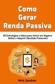 Como Gerar Renda Passiva: 30 Estratégias e Ideias para iniciar um Negócio Online e Adquirir liberdade Financeira (eBook, ePUB)