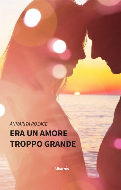 Era un amore troppo grande (eBook, ePUB) - Rosace, Annarita