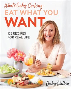 What's Gaby Cooking: Eat What You Want (eBook, ePUB) - Dalkin, Gaby