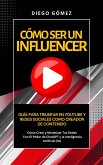Cómo Ser Un Influencer - Guía Para Triunfar En Youtube Y Redes Sociales Como Creador De Contenido (Piense y Hágase Rico por Diego Gómez, #2) (eBook, ePUB)