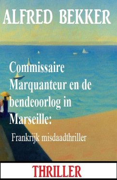 Commissaire Marquanteur en de bendeoorlog in Marseille: Frankrijk misdaadthriller (eBook, ePUB) - Bekker, Alfred