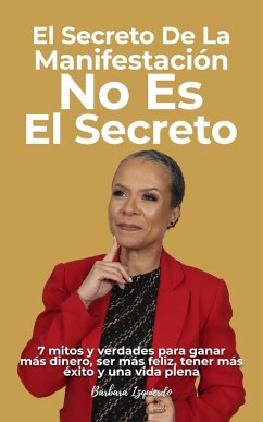 Cover El Secreto de La Manifestación No Es El Secreto : 7 mitos y verdades para ganar más dinero, ser más feliz, tener más éxito y una vida plena (Mentalidad y Manifestación, #1) (eBook, ePUB)