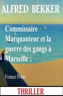 Commissaire Marquanteur et la guerre des gangs à Marseille : France Polar (eBook, ePUB) - Bekker, Alfred