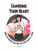 Guarding Your Heart: How To Avoid Falling In Love With A Jerk (eBook, ePUB) Guarding Your Heart: How To Avoid Falling In Love With A Jerk (eBook, ePUB)