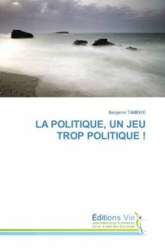 LA POLITIQUE, UN JEU TROP POLITIQUE ! - Tambwe, Benjamin