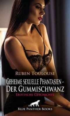 Geheime sexuelle Phantasien - Der Gummischwanz   Erotische Geschichte + 2 weitere Geschichten - Toulouse, Ruben