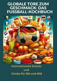 Globale Tore zum Geschmack: Das Fußball-Kochbuch: Fußballfest der Aromen: Internationale Snacks & Getränke für EM und WM ¿ Ein kulinarisches Reisebuch