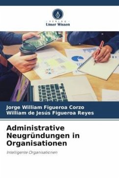 Administrative Neugründungen in Organisationen - Figueroa Corzo, Jorge William;Figueroa Reyes, William de Jesús