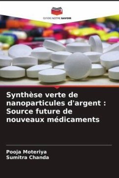 Synthèse verte de nanoparticules d'argent : Source future de nouveaux médicaments - Moteriya, Pooja;Chanda, Sumitra