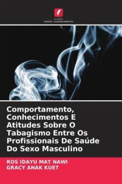 Comportamento, Conhecimentos E Atitudes Sobre O Tabagismo Entre Os Profissionais De Saúde Do Sexo Masculino - Mat Nawi, Ros Idayu;ANAK KUET, GRACY