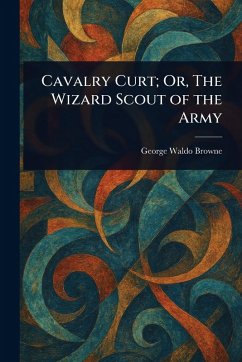 Cavalry Curt; Or, The Wizard Scout of the Army - Browne, George Waldo