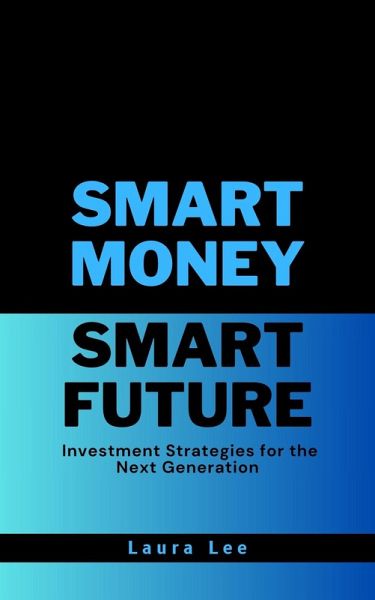 Smart Money Smart Future Investment Strategies for the Next Generation (eBook, ePUB)