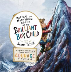 Inspiring And Motivational Stories For The Brilliant Boy Child: A Collection of Life Changing Stories about Courage for Boys Age 3 to 8 (eBook, ePUB) - Potter, Blume