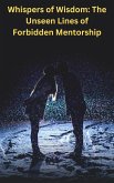 Whispers of Wisdom: The Unseen Lines of Forbidden Mentorship. (eBook, ePUB) Whispers of Wisdom: The Unseen Lines of Forbidden Mentorship. (eBook, ePUB)