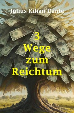 3 Wege zum Reichtum (eBook, ePUB) - Dante, Julius Kilian