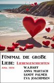 Fünfmal die große Liebe: Liebesgeschichten April 2024 (eBook, ePUB)