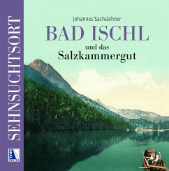 Sehnsuchtsort Bad Ischl und das Salzkammergut - Sachslehner, Johannes
