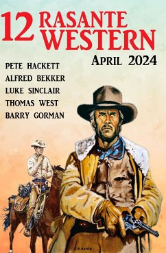 12 Rasante Western April 2024 (eBook, ePUB) - Bekker, Alfred; Hackett, Pete; Gorman, Barry; Sinclair, Luke; West, Thomas
