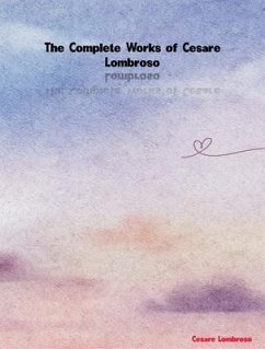 The Complete Works of Cesare Lombroso (eBook, ePUB) - Cesare Lombroso