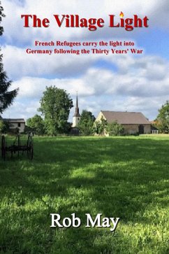 The Village Light: French Refugees Carry The Light Into Germany Following The Thirty Years' War (The Golden Thread series, #1) (eBook, ePUB) - May, Rob