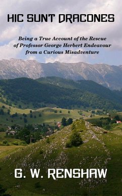 Hic Sunt Dracones: Being a True Account of the Rescue of Professor George Herbert Endeavour from a Curious Misadventure (eBook, ePUB) - Renshaw, G. W.